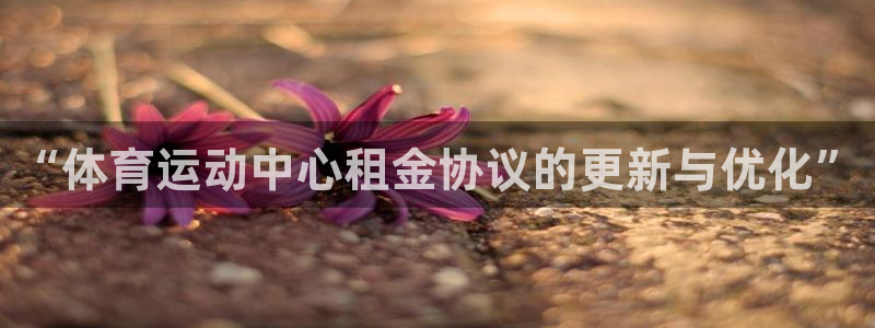 熊猫体育官网首页入口：“体育运动中心租金协议的更新与优化”