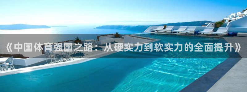 熊猫体育免费下载：《中国体育强国之路：从硬实力到软实力的全面提升》