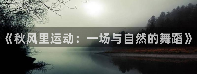 熊猫体育网站：《秋风里运动：一场与自然的舞蹈》