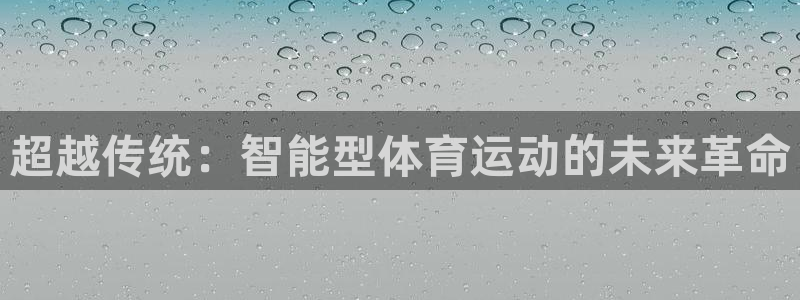 熊猫体育平台官网：超越传统：智能型体育运动的未来革命
