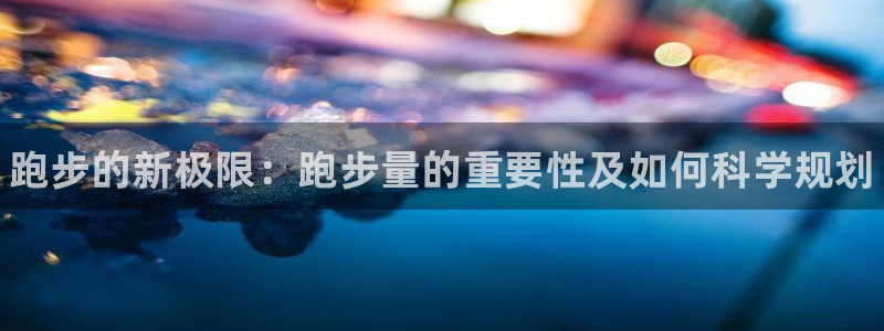 中山熊猫体育：跑步的新极限：跑步量的重要性及如何科学规划