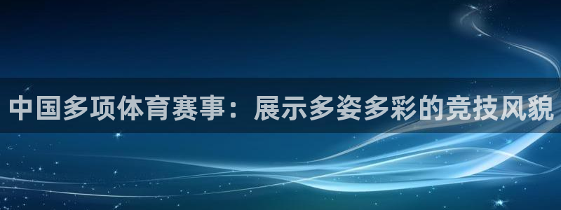 熊猫体育平台官网：中国多项体育赛事：展示多姿多彩的竞技风貌